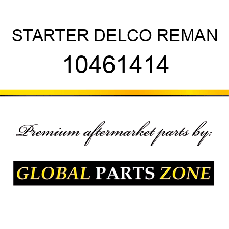 STARTER DELCO REMAN 10461414