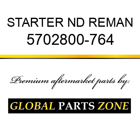 STARTER ND REMAN 5702800-764