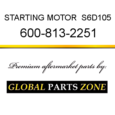 STARTING MOTOR  S6D105 600-813-2251