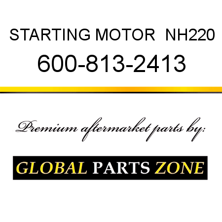 STARTING MOTOR  NH220 600-813-2413