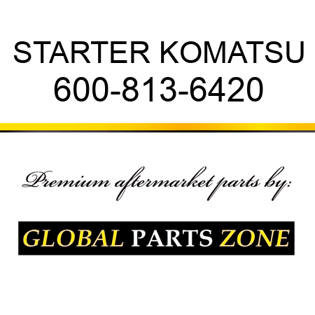 STARTER KOMATSU 600-813-6420