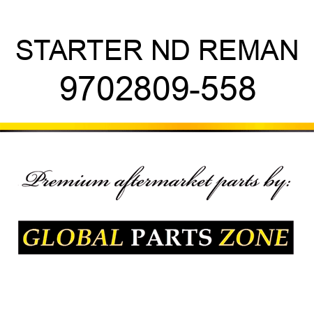 STARTER ND REMAN 9702809-558