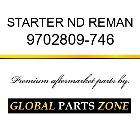 STARTER ND REMAN 9702809-746