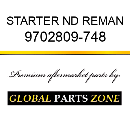 STARTER ND REMAN 9702809-748