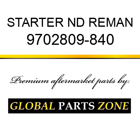 STARTER ND REMAN 9702809-840