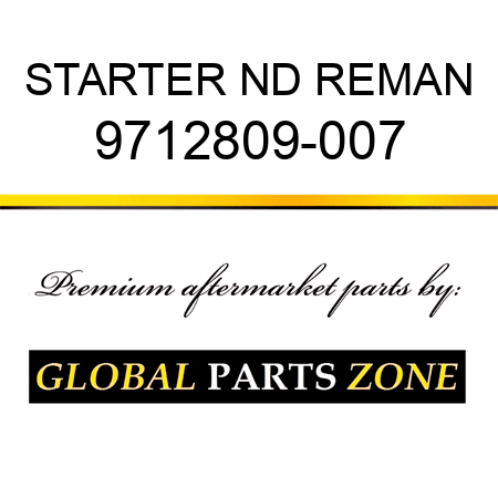 STARTER ND REMAN 9712809-007