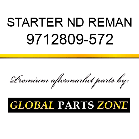 STARTER ND REMAN 9712809-572