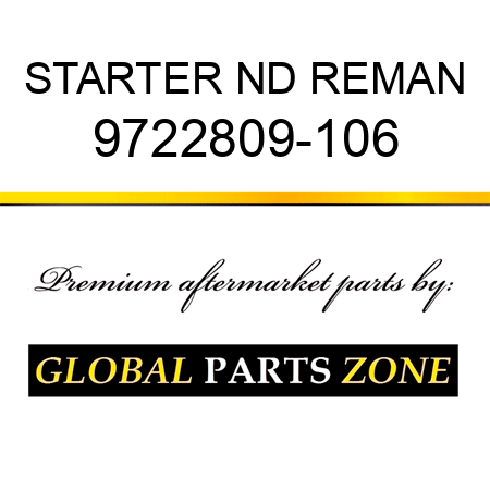 STARTER ND REMAN 9722809-106