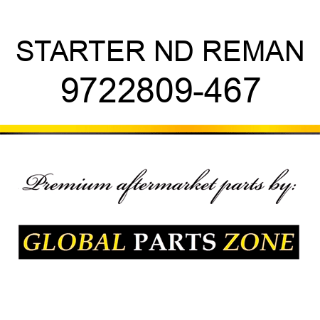 STARTER ND REMAN 9722809-467