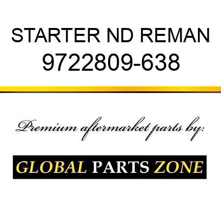 STARTER ND REMAN 9722809-638