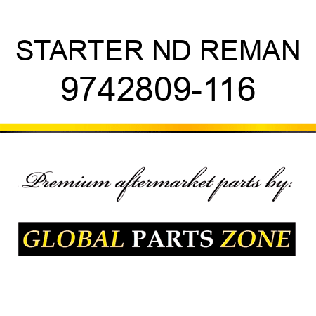 STARTER ND REMAN 9742809-116