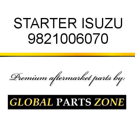 STARTER ISUZU 9821006070