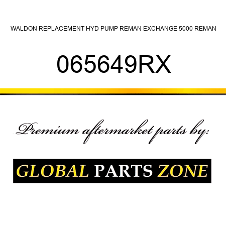 WALDON REPLACEMENT HYD PUMP REMAN EXCHANGE 5000 REMAN 065649RX