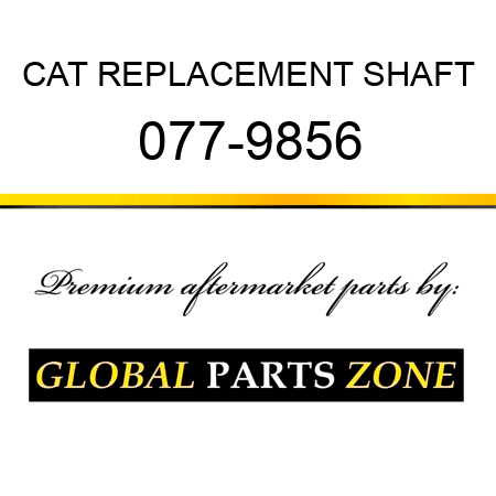 CAT REPLACEMENT SHAFT 077-9856
