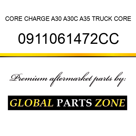 CORE CHARGE A30, A30C, A35 TRUCK CORE 0911061472CC