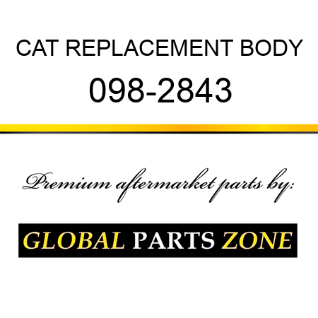 CAT REPLACEMENT BODY 098-2843