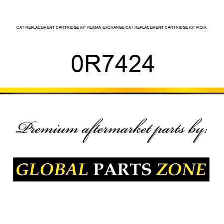 CAT REPLACEMENT CARTRIDGE KIT REMAN EXCHANGE CAT REPLACEMENT CARTRIDGE KIT P.O.R. 0R7424