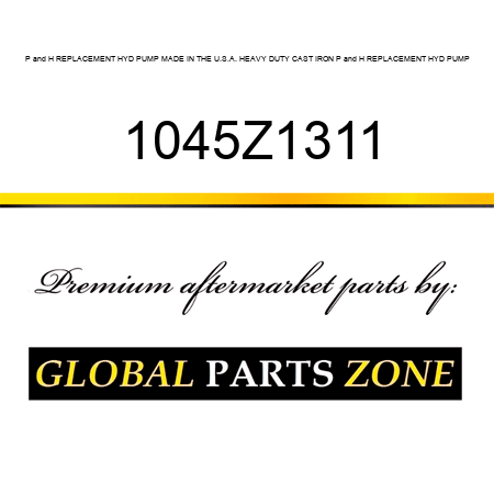 P&H REPLACEMENT HYD PUMP MADE IN THE U.S.A. HEAVY DUTY CAST IRON P&H REPLACEMENT HYD PUMP 1045Z1311