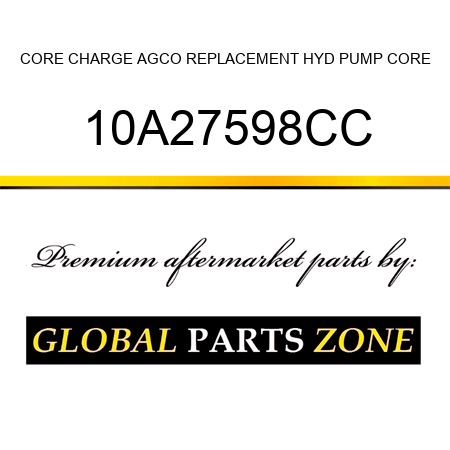 CORE CHARGE AGCO REPLACEMENT HYD PUMP CORE 10A27598CC