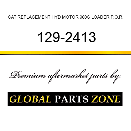 CAT REPLACEMENT HYD MOTOR 980G LOADER P.O.R. 129-2413
