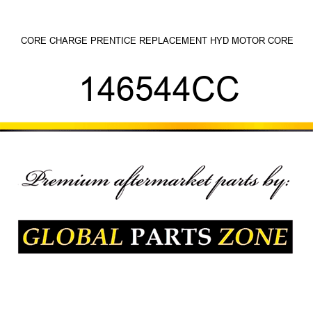 CORE CHARGE PRENTICE REPLACEMENT HYD MOTOR CORE 146544CC