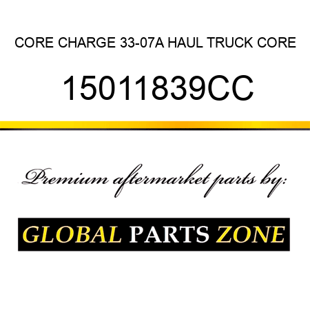 CORE CHARGE 33-07A HAUL TRUCK CORE 15011839CC