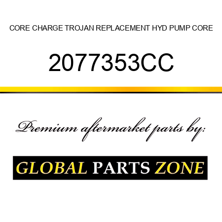 CORE CHARGE TROJAN REPLACEMENT HYD PUMP CORE 2077353CC