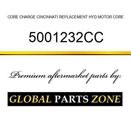 CORE CHARGE CINCINNATI REPLACEMENT HYD MOTOR CORE 5001232CC