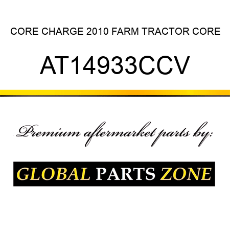 CORE CHARGE 2010 FARM TRACTOR CORE AT14933CCV