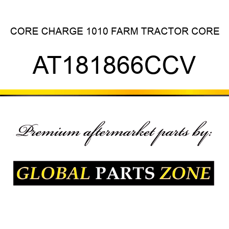 CORE CHARGE 1010 FARM TRACTOR CORE AT181866CCV