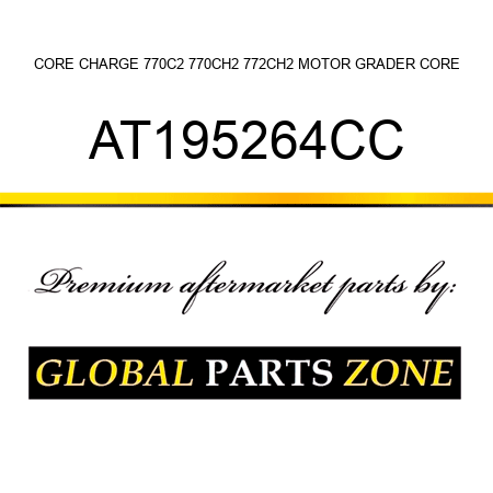 CORE CHARGE 770C2, 770CH2, 772CH2 MOTOR GRADER CORE AT195264CC