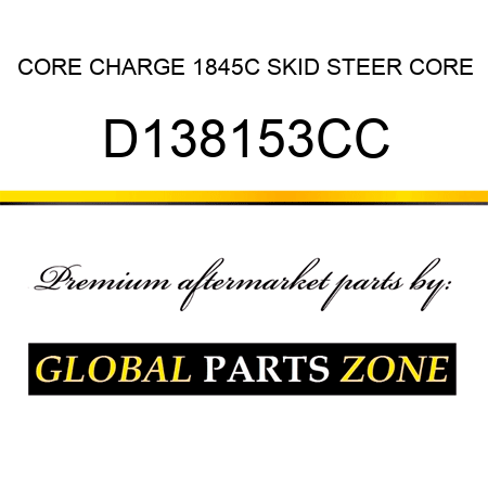 CORE CHARGE 1845C SKID STEER CORE D138153CC