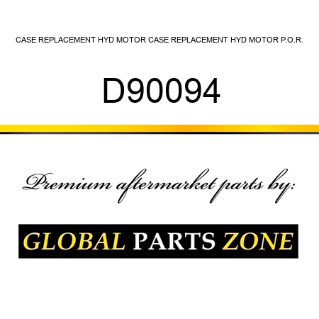 CASE REPLACEMENT HYD MOTOR CASE REPLACEMENT HYD MOTOR P.O.R. D90094