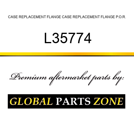 CASE REPLACEMENT FLANGE CASE REPLACEMENT FLANGE P.O.R. L35774