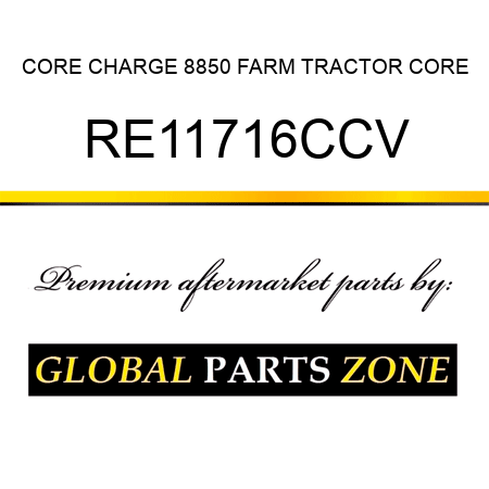 CORE CHARGE 8850 FARM TRACTOR CORE RE11716CCV