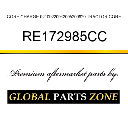 CORE CHARGE 9210,9220,9420,9520,9620 TRACTOR CORE RE172985CC