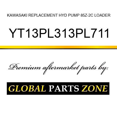 KAWASAKI REPLACEMENT HYD PUMP 85Z-2C LOADER YT13PL313PL711