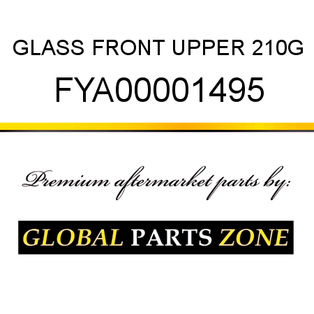 GLASS, FRONT UPPER 210G FYA00001495