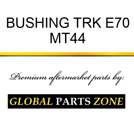 BUSHING TRK E70 MT44