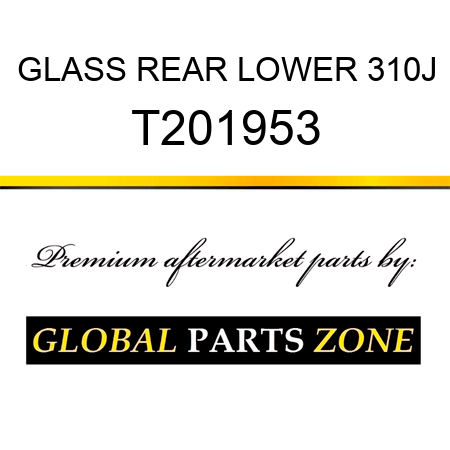 GLASS, REAR LOWER 310J T201953