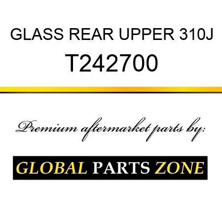GLASS, REAR UPPER 310J T242700