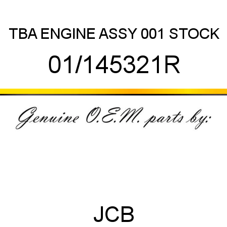 TBA, ENGINE ASSY, 001 STOCK 01/145321R