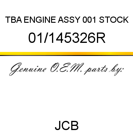 TBA, ENGINE ASSY, 001 STOCK 01/145326R