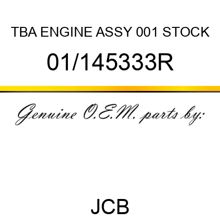 TBA, ENGINE ASSY, 001 STOCK 01/145333R