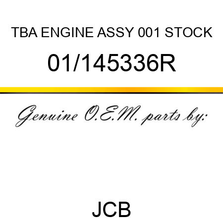 TBA, ENGINE ASSY, 001 STOCK 01/145336R