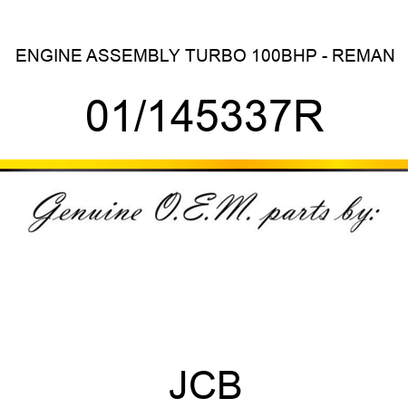 ENGINE, ASSEMBLY TURBO 100BHP - REMAN 01/145337R
