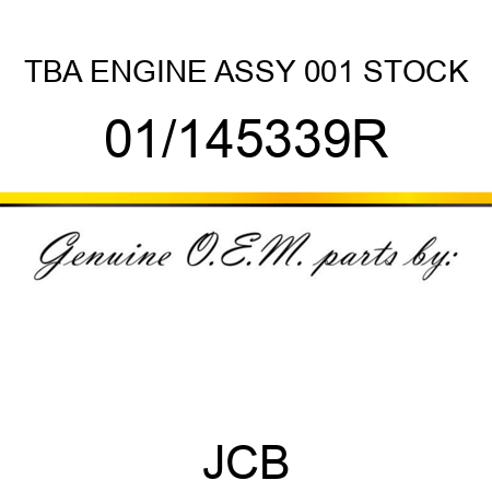 TBA, ENGINE ASSY, 001 STOCK 01/145339R