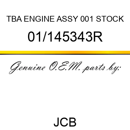 TBA, ENGINE ASSY, 001 STOCK 01/145343R