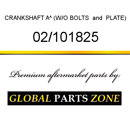 CRANKSHAFT A^ (W/O BOLTS & PLATE) 02/101825