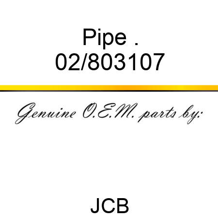 Pipe . 02/803107